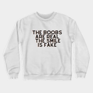 the boobs are real but smile is fake Crewneck Sweatshirt